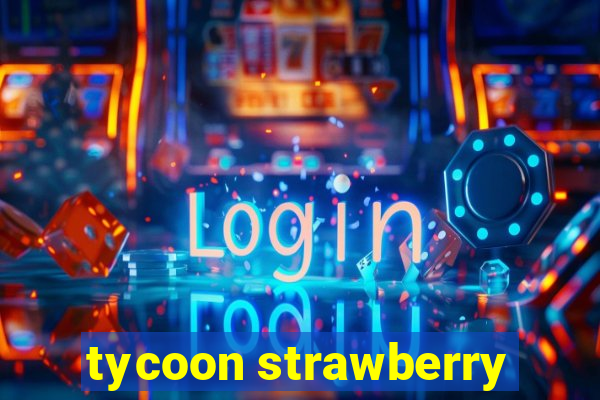 tycoon strawberry